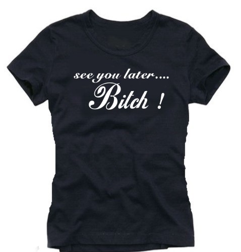 see you later BITCH... girly t-shirt schwarz  S M L XL