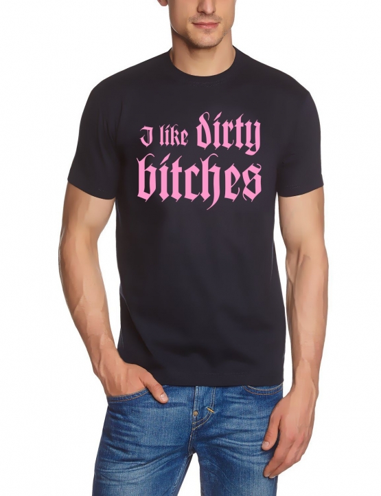 I like dirty bitches   TSHIRT